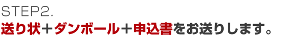 送り状+ダンボール+申込書をお送りします。