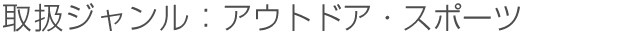 取扱ジャンル:アウトドア・スポーツ